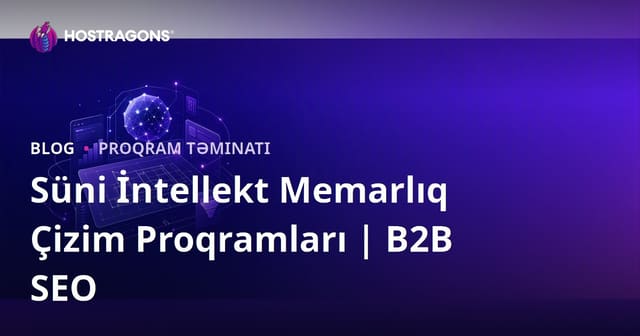 Süni İntellektlə Dəstəklənən Memarlıq Çizim Proqramları: Təhlil və B2B SEO Rəhbəri
