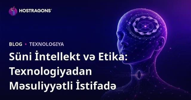 Süni İntellekt və Etika: Texnologiyadan Məsuliyyətli İstifadə
