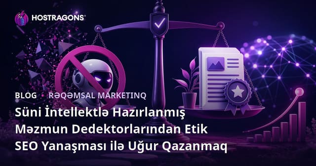 Süni İntellektlə Hazırlanmış Məzmun Dedektorlarından Etik SEO Yanaşması ilə Uğur Qazanmaq