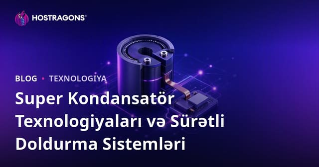 Super Kondansatör Texnologiyaları və Sürətli Doldurma Sistemləri