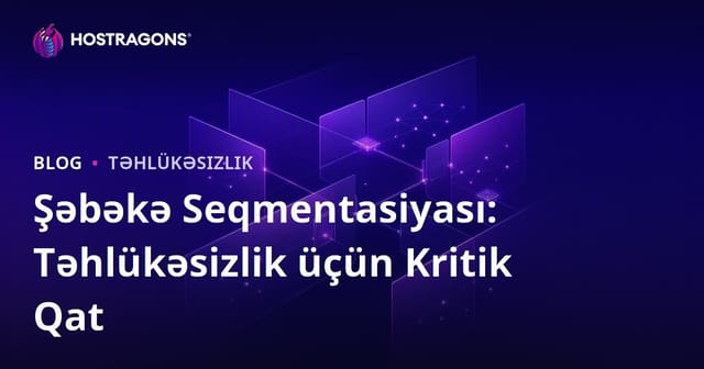Şəbəkə Seqmentasiyası: Təhlükəsizlik üçün Kritik Qat