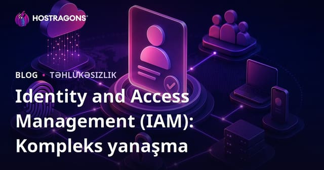 Kimlik və Giriş İdarəetməsi (IAM): Ətraflı Bir Yanaşma
