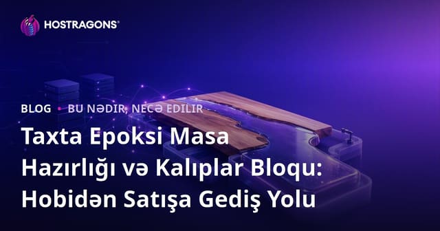 Taxta Epoksi Masa Hazırlığı və Kalıplar Bloqu: Hobidən Satışa Gediş Yolu