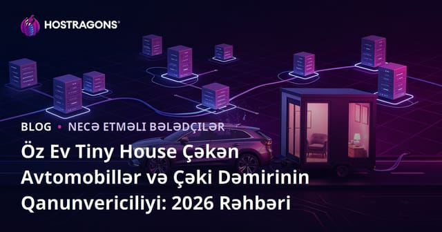Öz Ev Tiny House Çəkən Avtomobillər və Çəki Dəmirinin Qanunvericiliyi: 2026 Rəhbəri
