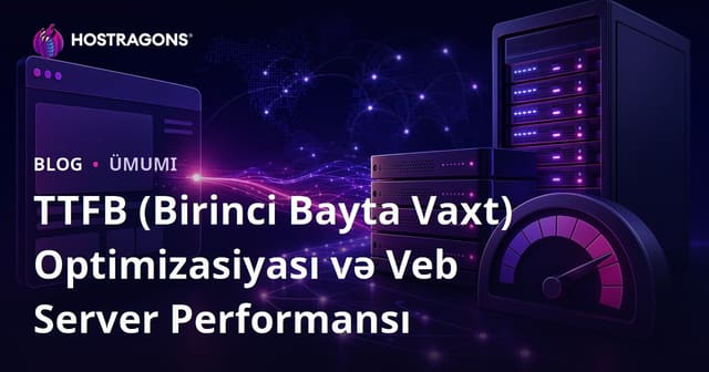 TTFB (Birinci Bayta Vaxt) Optimizasiyası və Veb Server Performansı