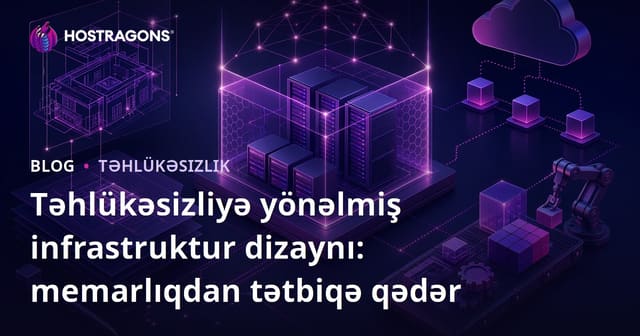 Təhlükəsizliyə yönəlmiş infrastruktur dizaynı: memarlıqdan tətbiqə qədər