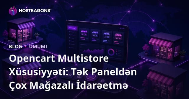 Opencart Multistore Xüsusiyyəti: Tək Paneldən Çox Mağazalı İdarəetmə