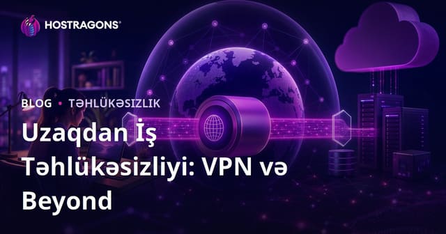 Uzaqdan İş Təhlükəsizliyi: VPN və Beyond
