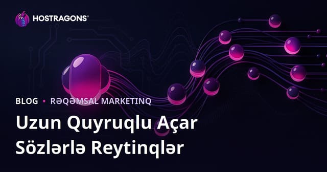 Uzun Quyruqlu Açar Sözlər (Long-Tail Keywords) ilə Asan Sıralama Əldə Etmək