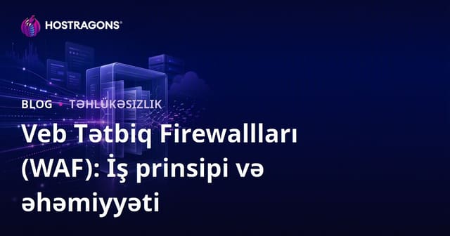 Veb Tətbiq Firewallları (WAF): İş prinsipi və əhəmiyyəti