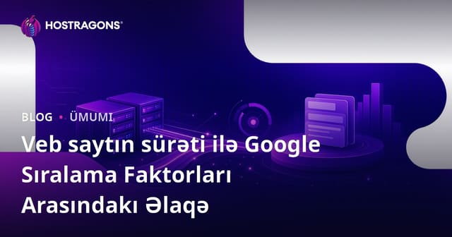 Veb Saytı Sürəti və Google Sıralama Faktorları Arasındakı Əlaqə