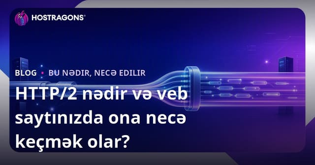 HTTP/2 nədir və veb saytınızda ona necə keçmək olar?