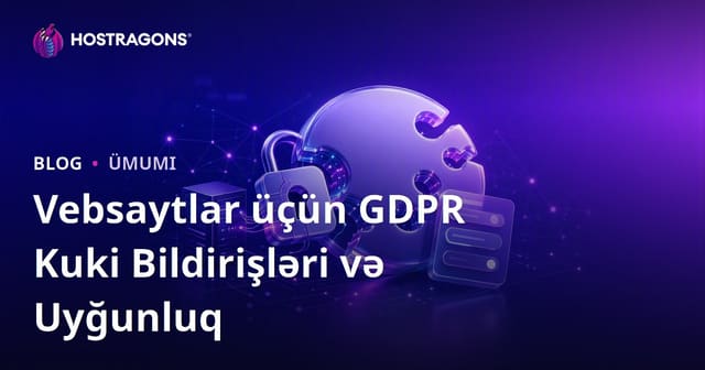 Vebsaytlar üçün GDPR Kuki Bildirişləri və Uyğunluq