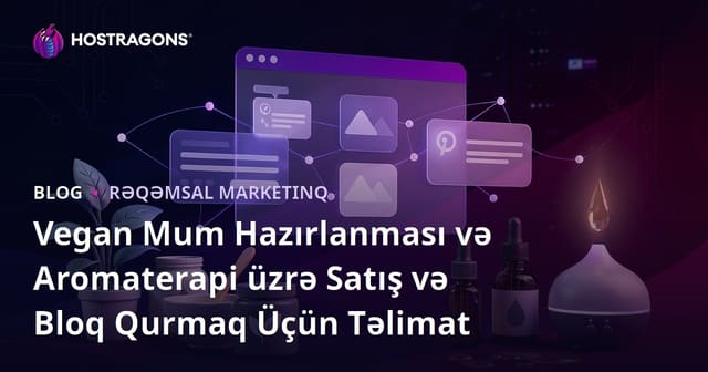 Vegan Mum Hazırlanması və Aromaterapi üzrə Satış və Bloq Qurmaq Üçün Təlimat