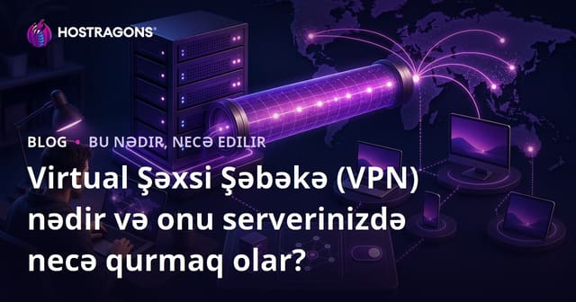 Virtual Şəxsi Şəbəkə (VPN) nədir və onu serverinizdə necə qurmaq olar?