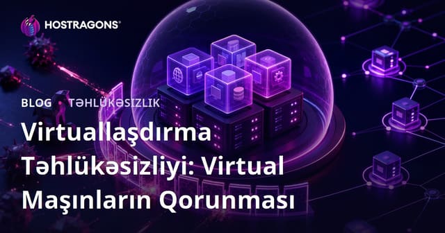 Virtuallaşdırma Təhlükəsizliyi: Virtual Maşınların Qorunması