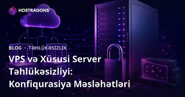 VPS və Xüsusi Server Təhlükəsizliyi: Konfiqurasiya Məsləhətləri
