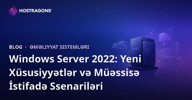 Windows Server 2022: Yeni Xüsusiyyətlər və Müəssisə İstifadə Ssenariləri