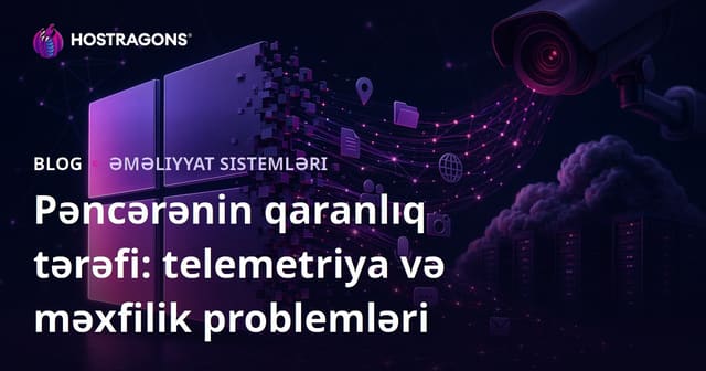 Windows-un Qaranlıq Üzü: Telemetriya və Məxfiilik Narahatlıqları