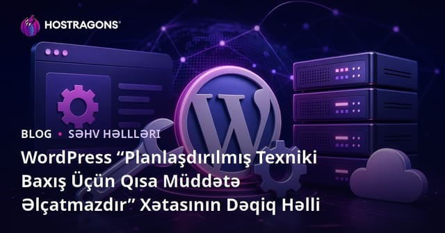 WordPress “Planlaşdırılmış Texniki Baxış Üçün Qısa Müddətə Əlçatmazdır” Xətasının Dəqiq Həlli