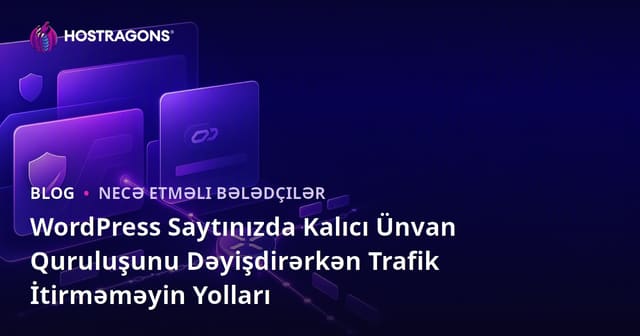WordPress Saytınızda Kalıcı Ünvan Quruluşunu Dəyişdirərkən Trafik İtirməməyin Yolları