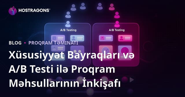 Xüsusiyyət Bayraqları və A/B Testi ilə Proqram Məhsullarının İnkişafı