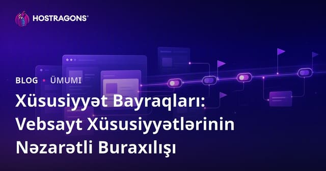 Feature Flags: Veb sayt funksiyalarını idarəli şəkildə yaymaq