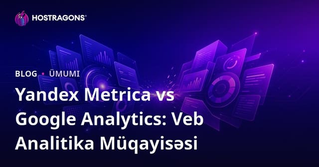 Yandex Metrica vs Google Analytics: Veb Analitika Müqayisəsi