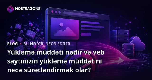 Yükləmə müddəti nədir və veb saytınızın yükləmə müddətini necə sürətləndirmək olar?