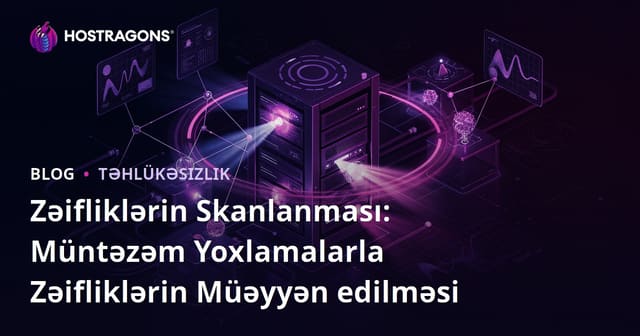 Təhlükəsizlik Açığı Taraması: Müntəzəm Kontrol ilə Zəiflikləri Müəyyən Etmək