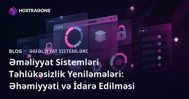Əməliyyat Sistemləri Təhlükəsizlik Yeniləmələri: Əhəmiyyəti və İdarə Edilməsi