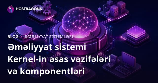 Əməliyyat sistemi Kernel-in əsas vəzifələri və komponentləri