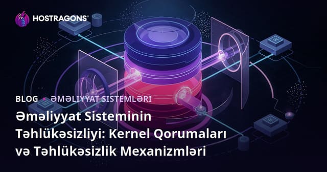 Əməliyyat Sisteminin Təhlükəsizliyi: Kernel Qorumaları və Təhlükəsizlik Mexanizmləri