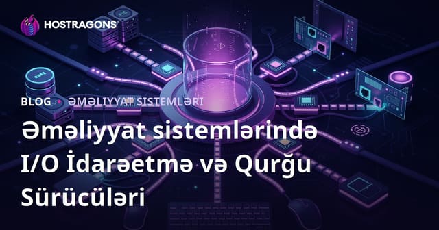 İşletim Sistemlərində I/O İdarəetməsi və Cihaz Sürücüləri