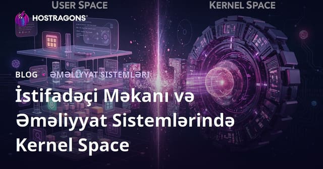 Əməliyyat Sistemlərində İstifadəçi Sahəsi və Çekirək Sahəsi Fərqləri və İnteqrasiyası