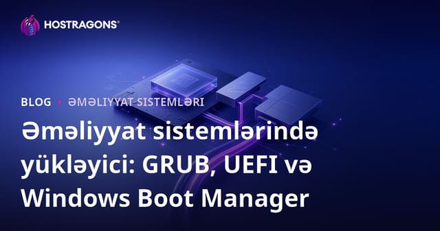 Əməliyyat sistemlərində yükləyici: GRUB, UEFI və Windows Boot Manager