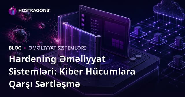 Hardening Əməliyyat Sistemləri: Kiber Hücumlara Qarşı Sərtləşmə