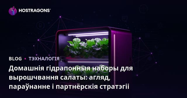 Домашнія гідрапонныя наборы для вырошчвання салаты: агляд, параўнанне і партнёрскія стратэгіі