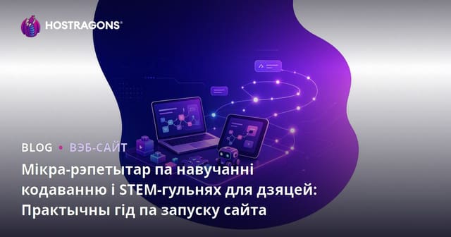 Мікра-рэпетытар па навучанні кодаванню і STEM-гульнях для дзяцей: Практычны гід па запуску сайта
