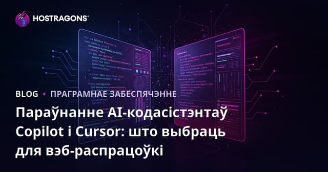Параўнанне AI-кодасістэнтаў Copilot і Cursor: што выбраць для вэб-распрацоўкі