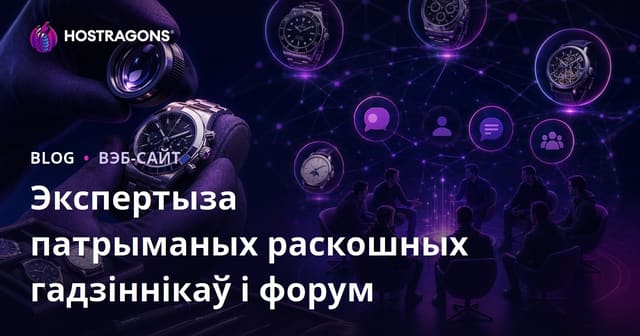 Экспертыза другасортных люксовых гадзіннікаў і кіраванне нішавымі форумамі для калекцыянераў