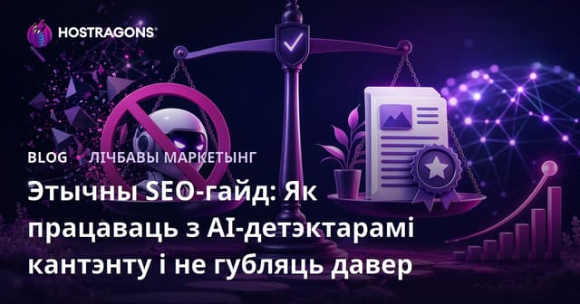 Этычны SEO-гайд: Як працаваць з AI-детэктарамі кантэнту і не губляць давер