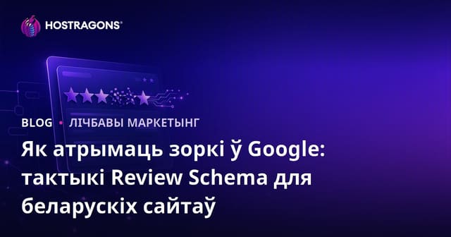Як атрымаць зоркі ў Google: тактыкі Review Schema для беларускіх сайтаў