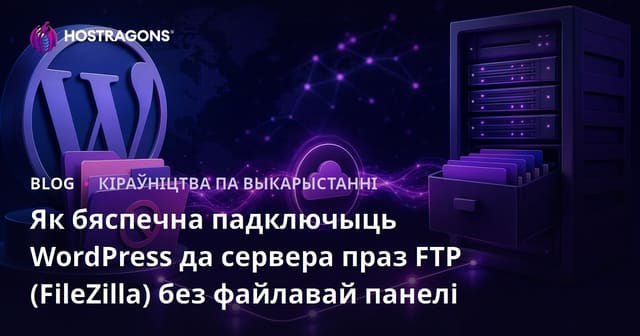 Як бяспечна падключыць WordPress да сервера праз FTP (FileZilla) без файлавай панелі