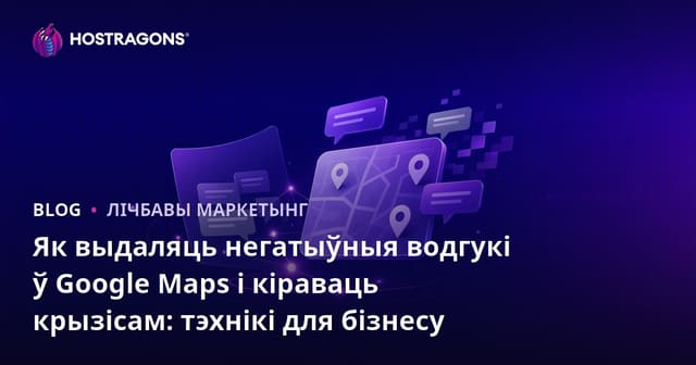 Як выдаляць негатыўныя водгукі ў Google Maps і кіраваць крызісам: тэхнікі для бізнесу
