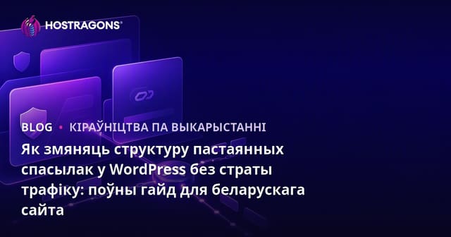 Як змяняць структуру пастаянных спасылак у WordPress без страты трафіку: поўны гайд для беларускага сайта