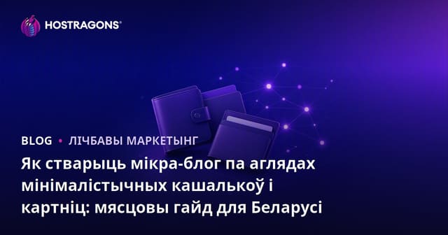 Як стварыць мікра-блог па аглядах мінімалістычных кашалькоў і картніц: мясцовы гайд для Беларусі