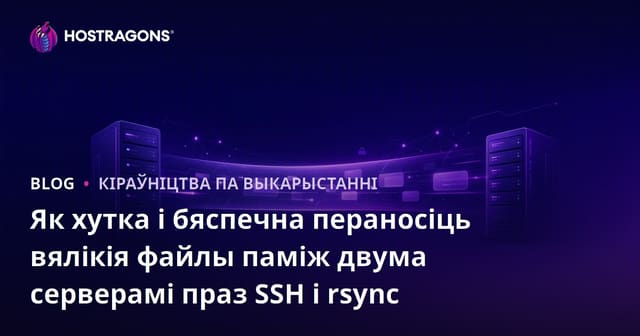 Як хутка і бяспечна пераносіць вялікія файлы паміж двума серверамі праз SSH і rsync