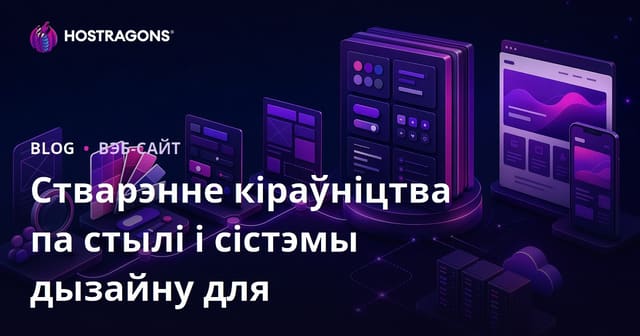 Як стварыць стыль-гайд і дызайн-сістэму для вашага брэнда: поўны дапаможнік
