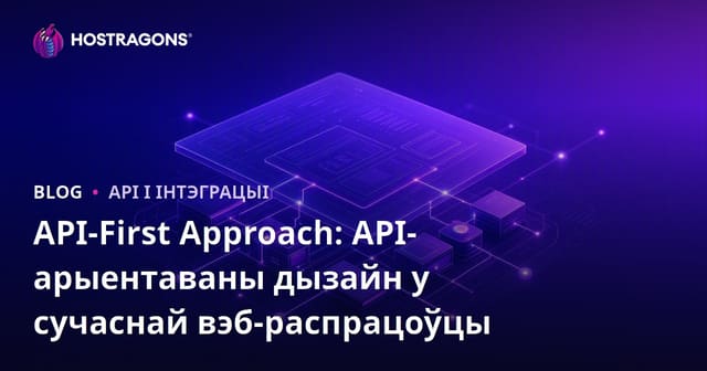 API-First Approach: API-арыентаваны дызайн у сучаснай вэб-распрацоўцы